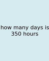 How Many Days Is 350 Hours