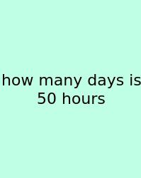 How Many Days Is 50 Hours