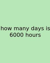 How Many Days Is 6000 Hours