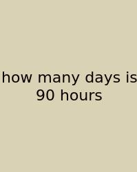How Many Days Is 90 Hours