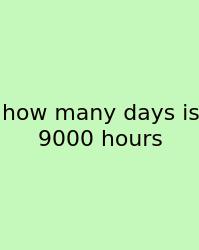 How Many Days Is 9000 Hours