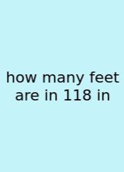How Many Feet Are In 118 In
