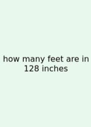 How Many Feet Are In 128 Inches