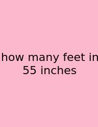 How Many Feet In 55 Inches