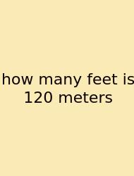 How Many Feet Is 120 Meters
