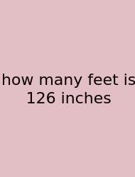 How Many Feet Is 126 Inches