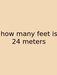 How Many Feet Is 24 Meters