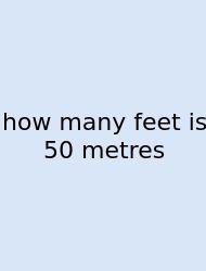 How Many Feet Is 50 Metres