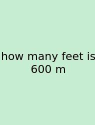 How Many Feet Is 600 M
