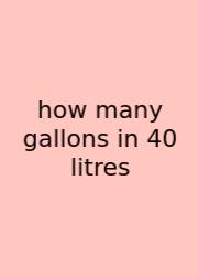 How Many Gallons In 40 Litres