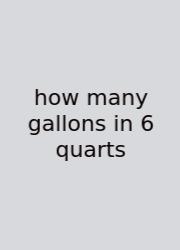 How Many Gallons In 6 Quarts