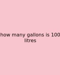 How Many Gallons Is 100 Litres