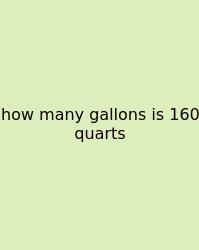 How Many Gallons Is 160 Quarts