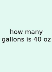 How Many Gallons Is 40 Oz