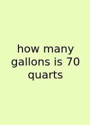 How Many Gallons Is 70 Quarts