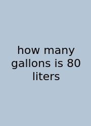 How Many Gallons Is 80 Liters
