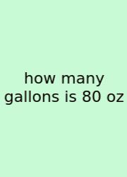 How Many Gallons Is 80 Oz