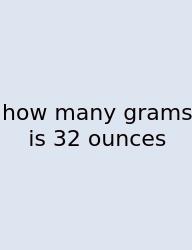 How Many Grams Is 32 Ounces