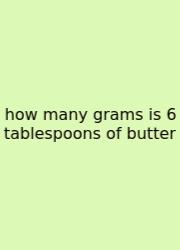 How Many Grams Is 6 Tablespoons Of Butter