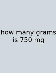 How Many Grams Is 750 Mg