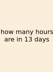 How Many Hours Are In 13 Days