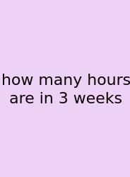 How Many Hours Are In 3 Weeks