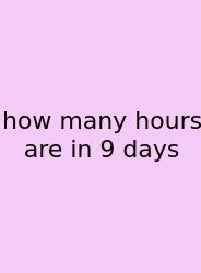 How Many Hours Are In 9 Days
