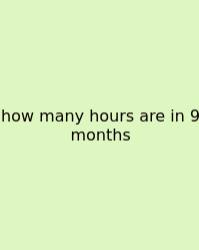 How Many Hours Are In 9 Months