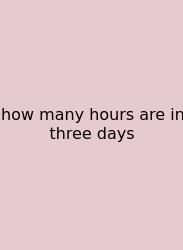 How Many Hours Are In Three Days