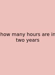 How Many Hours Are In Two Years