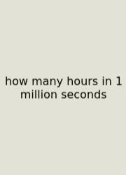How Many Hours In 1 Million Seconds