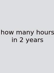 How Many Hours In 2 Years