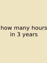 How Many Hours In 3 Years
