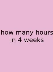 How Many Hours In 4 Weeks