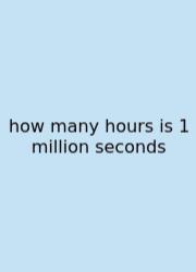 How Many Hours Is 1 Million Seconds