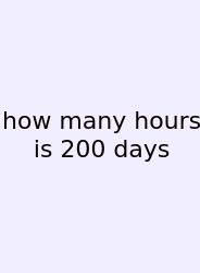How Many Hours Is 200 Days