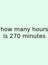 How Many Hours Is 270 Minutes