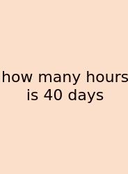 How Many Hours Is 40 Days