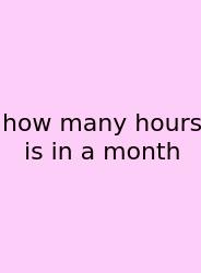 How Many Hours Is In A Month