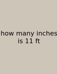How Many Inches Is 11 Ft