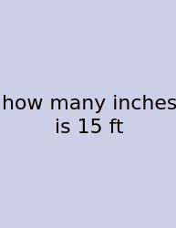 How Many Inches Is 15 Ft