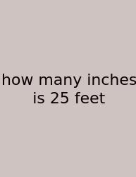 How Many Inches Is 25 Feet