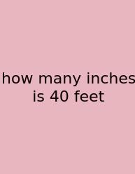 How Many Inches Is 40 Feet