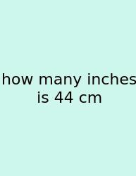 How Many Inches Is 44 Cm