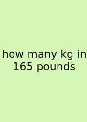 How Many Kg In 165 Pounds