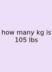 How Many Kg Is 105 Lbs