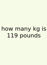 How Many Kg Is 119 Pounds