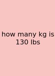 How Many Kg Is 130 Lbs