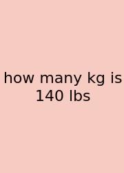 How Many Kg Is 140 Lbs