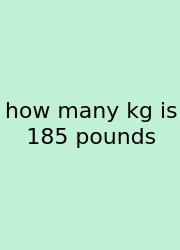 How Many Kg Is 185 Pounds